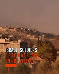 Israeli Soldiers Detonate an Entire village