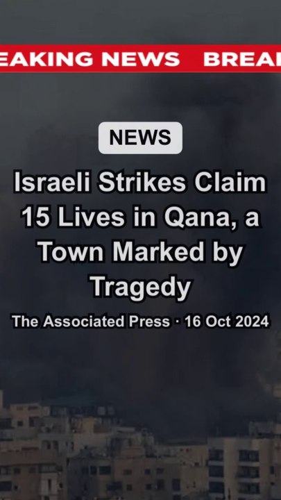 Israeli Strikes Claim 15 Lives in Qana a Town Marked by Tragedy