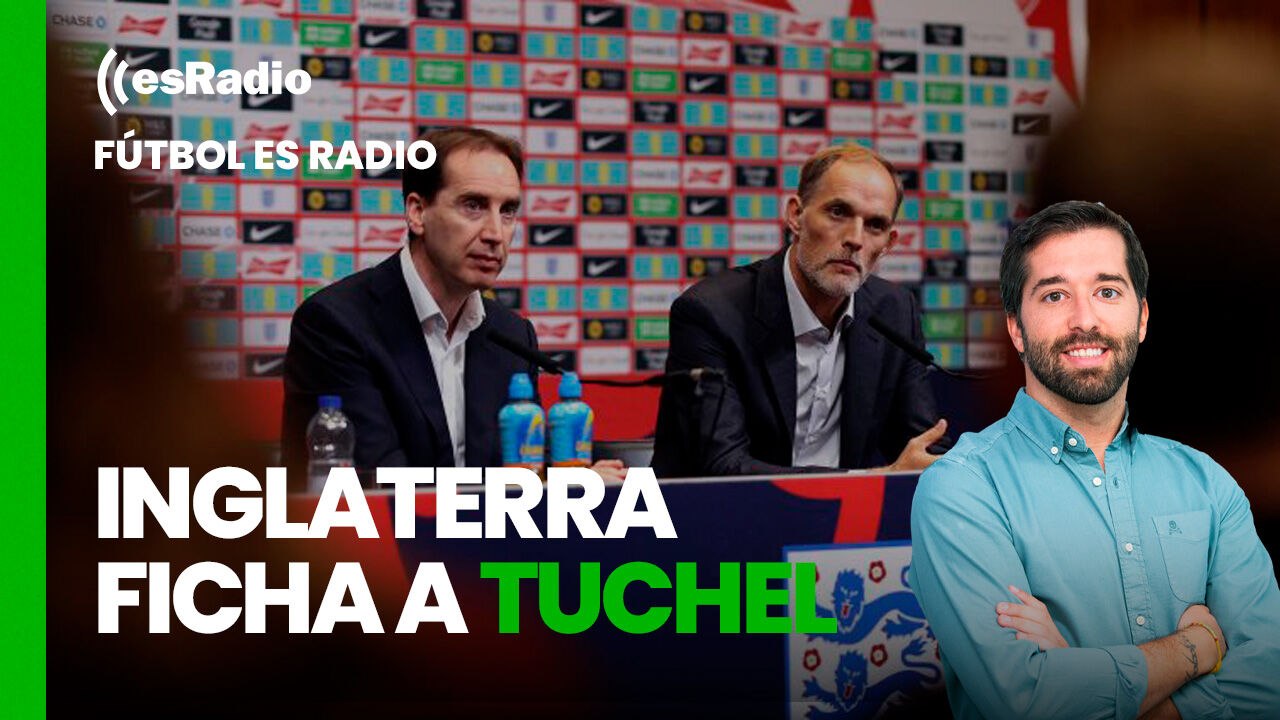 Fútbol es Radio: Inglaterra pasa de Guardiola y ficha a Tuchel