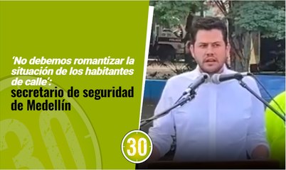 No debemos romantizar la situación de los habitantes de calle': secretario de seguridad de Medellín