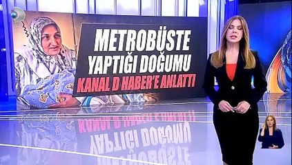 Metrobüste yaptığı doğumu Kanal D Haber'e anlattı