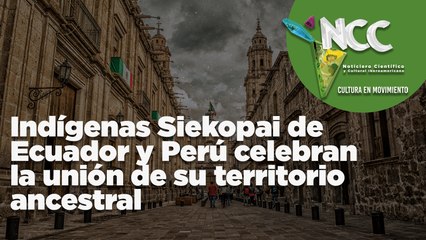 Indígenas Siekopai de Ecuador y Perú celebran la unión de su territorio ancestral