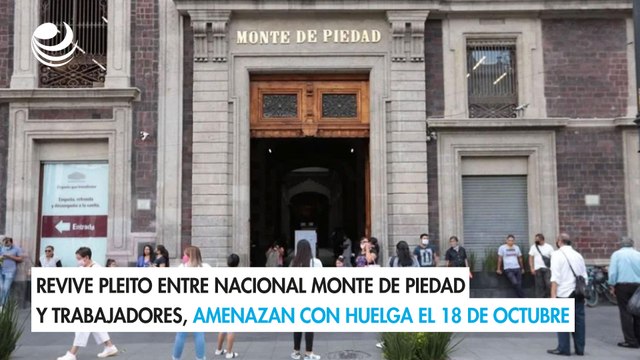 Revive pleito entre Nacional Monte de Piedad y trabajadores, amenazan con huelga el 18 de octubre