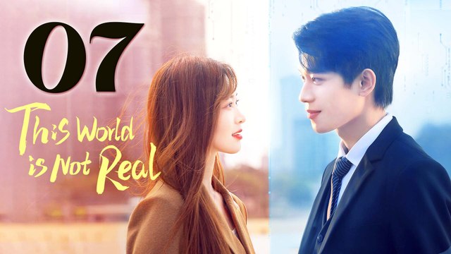 This World Is Not Real Episode 7 English Subtitles Chinese Romance