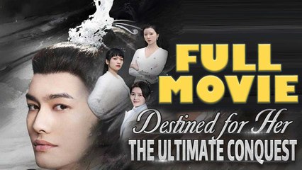 Destined for Her: The Ultimate Conquest – Full Drama Series 🎬