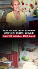 Ingin Tidur di Dekat Suaminya, Wanita Ini Bangun Gubuk di Samping Kuburan sang Suami