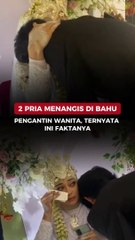 2 Pria Menangis di Bahu Pengantin Wanita, Ternyata Ini Faktanya