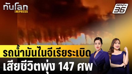 รถน้ำมันไนจีเรียระเบิดเสียชีวิตพุ่ง 147 ศพ |ทันโลก EXPRESS |   17 ต.ค. 67