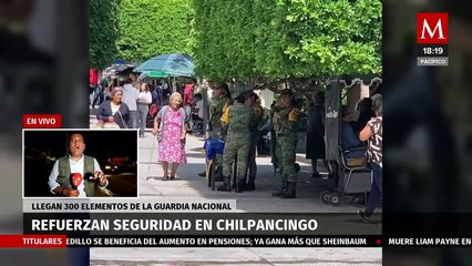 Refuerzan seguridad en Chilpancingo con 300 elementos de la Guardia Nacional