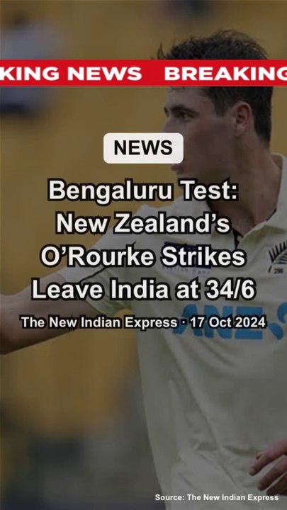 Bengaluru Test: New Zealand’s O’Rourke Strikes Leave India at 34/6