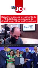 Raquel Lyra anuncia investimento de R$6,1 bilhões em programa de infraestrutura hídrica em Pernambuco
