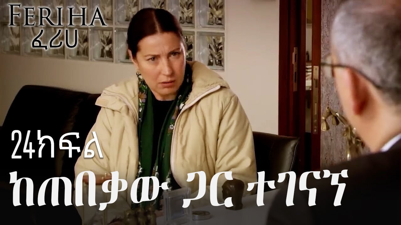 ከጠበቃው ጋር ተገናኘ - ፈሪሀ ክፍል 24