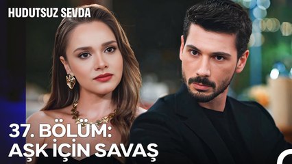 37. BÖLÜM: AŞK İÇİN SAVAŞ - Hudutsuz Sevda