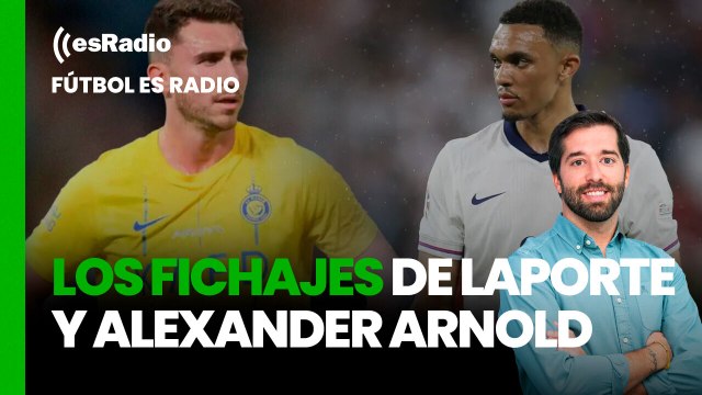 Fútbol es Radio: El Real Madrid se plantea los fichajes de Laporte y Alexander Arnold