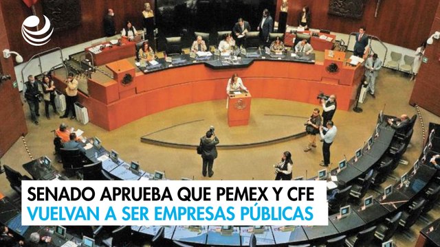 Senado aprueba que Pemex y CFE vuelvan a ser empresas públicas
