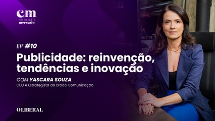 Reinvenção, tendências e inovações: Yascara Souza | Conexão Mercado Ep. 10 - 4ª Temporada