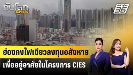 ฮ่องกงไฟเขียวลงทุนอสังหาฯ เพื่ออยู่อาศัยในโครงการ CIES | ทันโลก Express | 18 ต.ค. 67