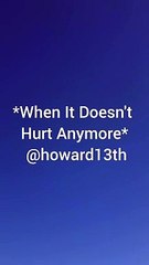 "*When It Doesn't Hurt Anymore*" 10/11/2024