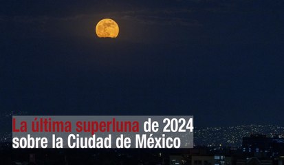 La última superluna de 2024 sobre la CDMX