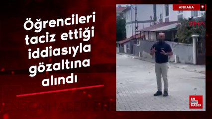 Ankara'da üniversite öğrencilerini taciz ettiği iddiasıyla gözaltına alındı