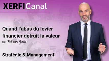 Quand l’abus du levier financier détruit la valeur [Philippe Gattet]