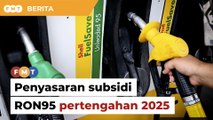 Kerajaan sasar laksana penyasaran subsidi Petrol RON95 pertengahan 2025