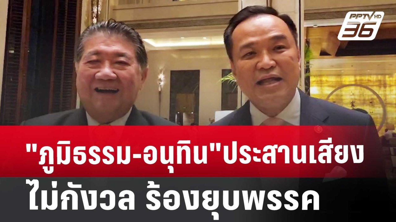 "ภูมิธรรม-อนุทิน"ประสานเสียง ไม่กังวล ร้องยุบพร...