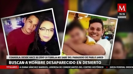 Pablo Jared desapareció desde hace 80 días en el desierto de Coahuila