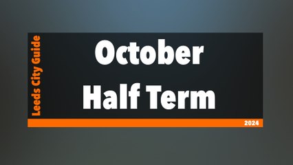 Leeds City Guide: October Half Term 2024