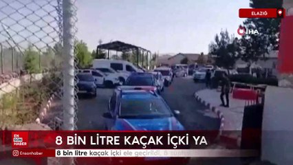 Elazığ'da 8 bin litre kaçak içki ele geçirildi, 8 şüpheli gözaltına alındı