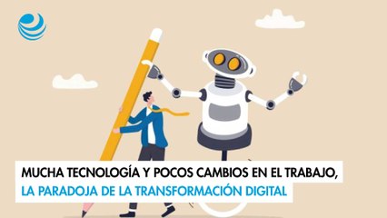 Mucha tecnología y pocos cambios en el trabajo, la paradoja de la transformación digital