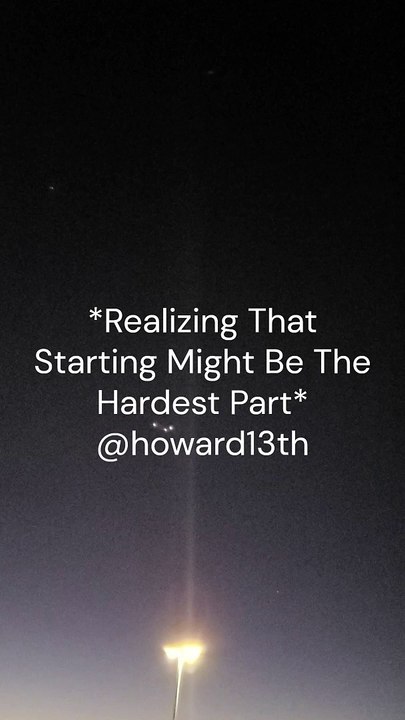 "*Realizing That Starting Might Be The Hardest Part*" 10/16/2024