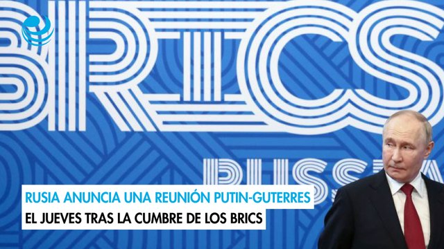 Rusia anuncia una reunión Putin-Guterres el jueves tras la cumbre de los Brics