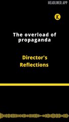 Director's Reflections | The overload of propaganda