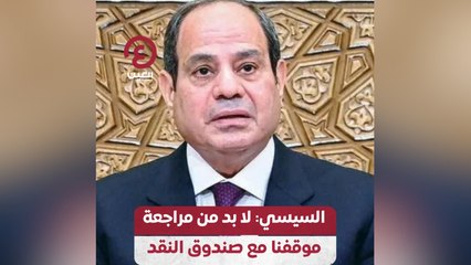السيسي: لا بد من مراجعة موقفنا مع صندوق النقد