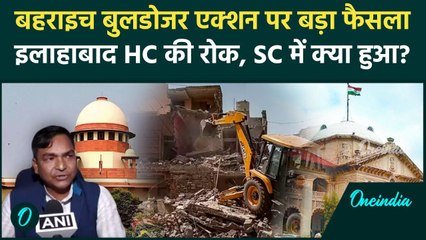Bahraich के बुलडोजर Action में Supreme Court की एंट्री Allahabad High Court में क्या हुआ | वनइंडिया