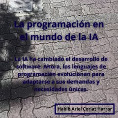 |HABIB ARIEL CORIAT HARRAR | LA PROGRAMACIÓN EN EL MUNDO DE LA IA (PARTE 1) (@HABIBARIELC)