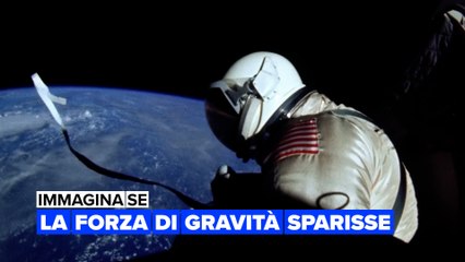 Immagina se: la forza di gravità sparisse