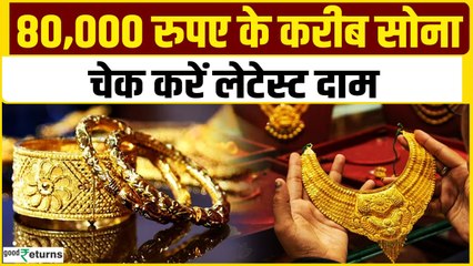 Gold Price Today: 80,000 रुपये के करीब गोल्ड, लगातार महंगा हो रहा सोना, चेक करें दाम| GoodReturns