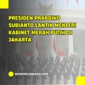 Presiden Prabowo Subianto Lantik Menteri Kabinet Merah Putih di Jakarta