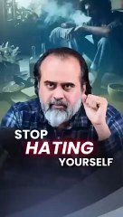 Stop Hating Yourself || Acharya Prashant