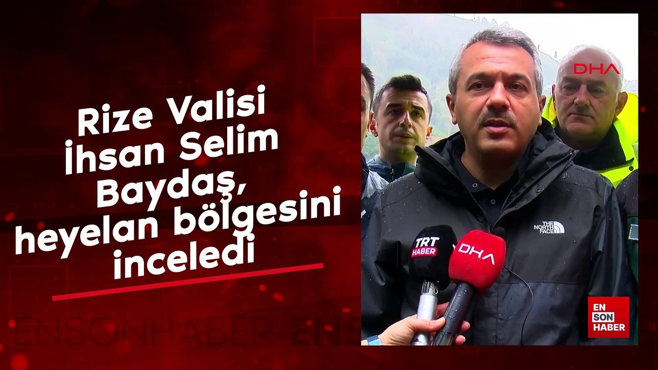 Rize Valisi İhsan Selim Baydaş, heyelan bölgesini inceledi