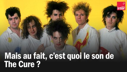 C'est quoi le son de The Cure ? Par Michka Assayas