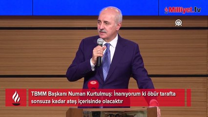 TBMM Başkanı Numan Kurtulmuş: İnanıyorum ki öbür tarafta sonsuz kadar ateş içerisinde olacak