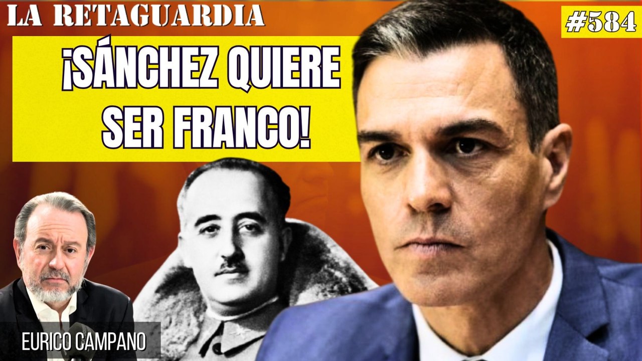 La Retaguardia #584: ¡Sánchez quiere ser Franco...