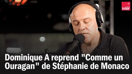 Dominique A reprend "Comme un Ouragan" de Stéphanie de Monaco