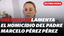 Sheinbaum lamenta el homicidio del padre Marcelo Pérez Pérez I Reporte Indigo