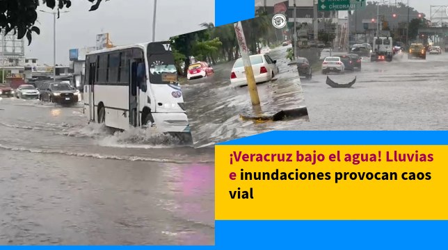 ¡Veracruz bajo el agua! Lluvias e inundaciones provocan caos vial