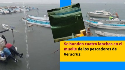 Se hunden cuatro lanchas en el muelle de los pescadores de Veracruz