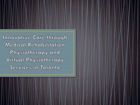 Innovative Care through Medical Rehabilitation Physiotherapy and Virtual Physiotherapy Services in Toronto